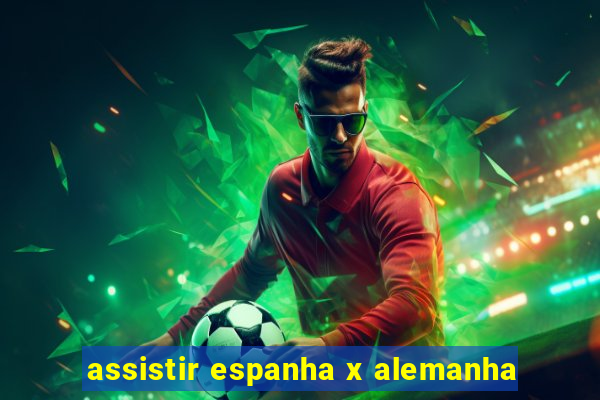 assistir espanha x alemanha